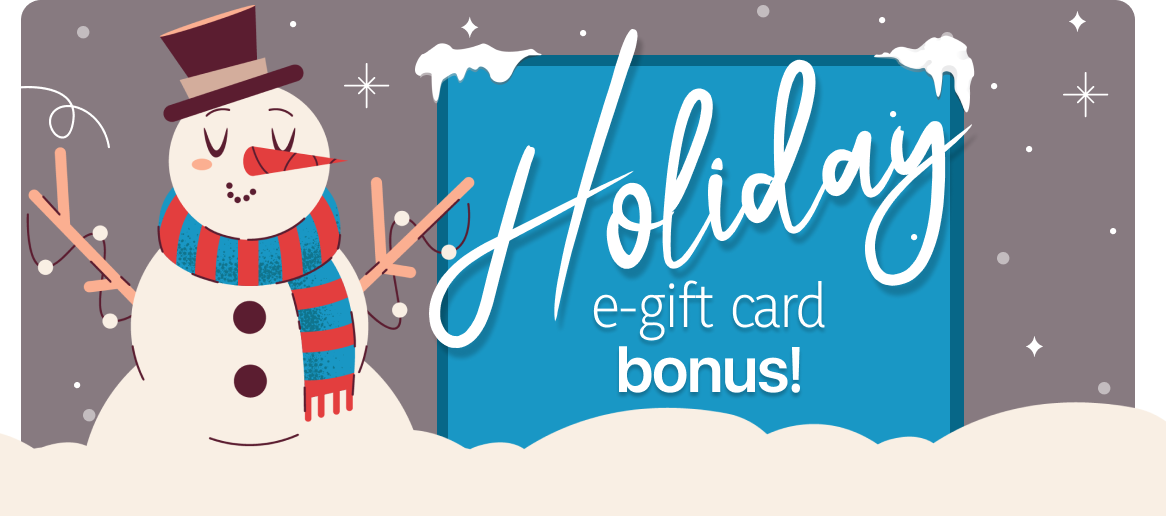 Holiday e-gift card bonus!